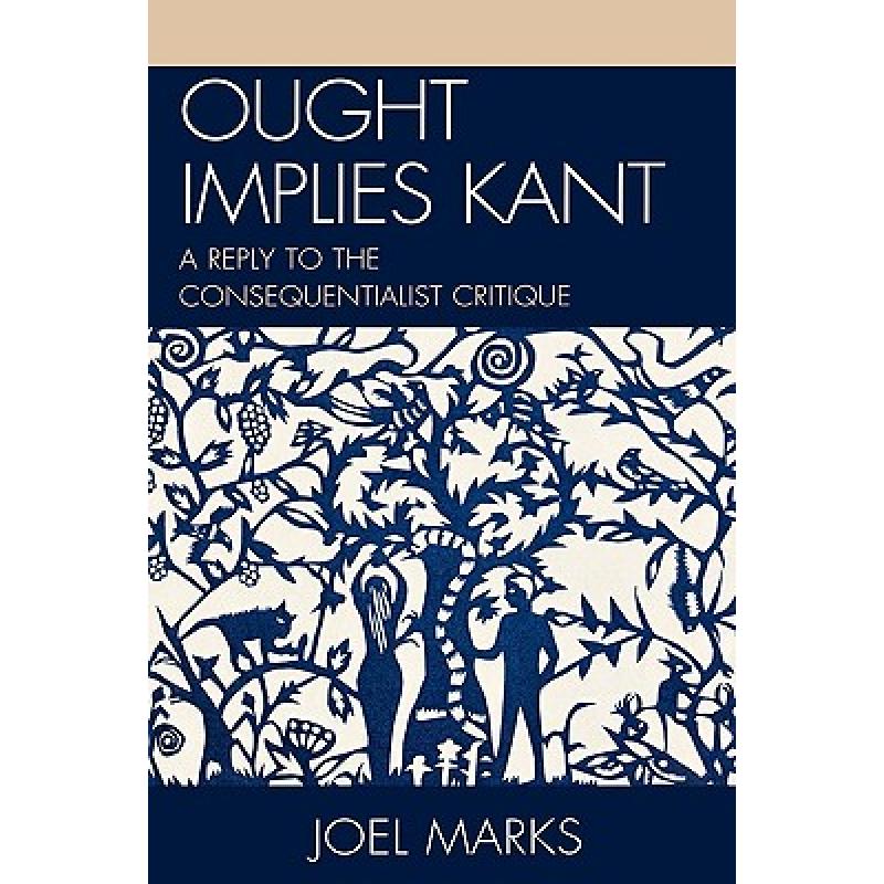 【4周达】Ought Implies Kant : A Reply to the Consequentialist Critique [9780739128770]