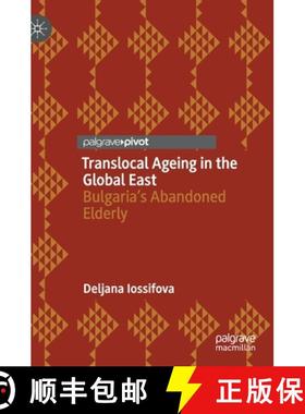 【3-4周达】Translocal Ageing in the Global East : Bulgaria's Abandoned Elderly [9783030608224]