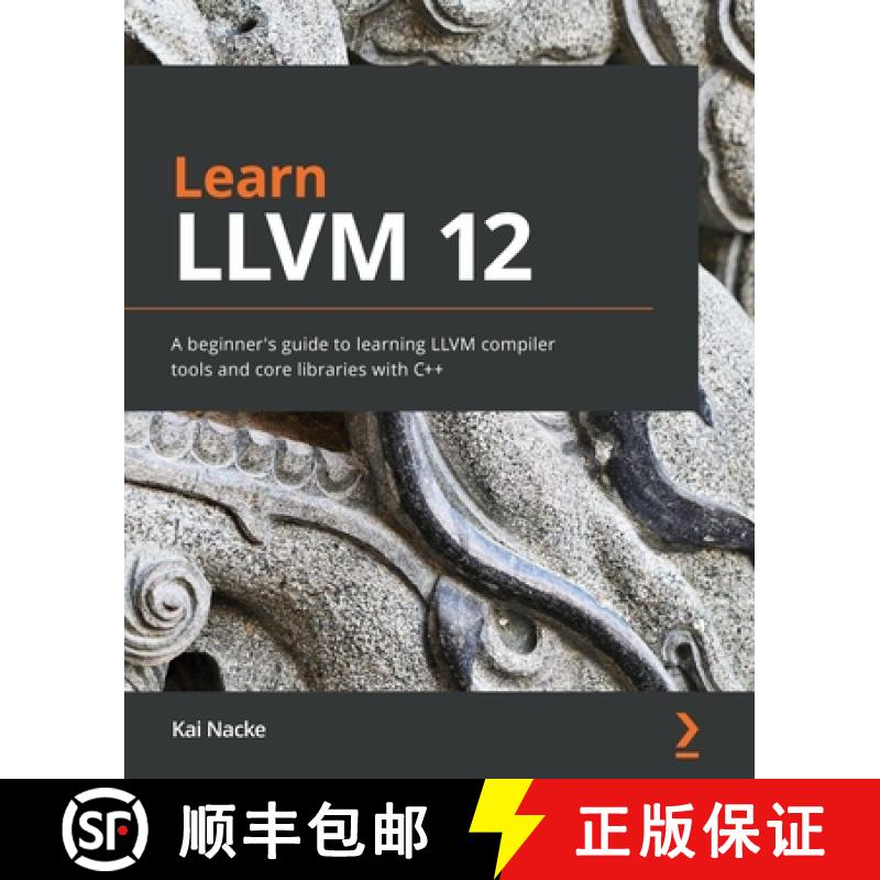 预订 Learn LLVM 12: A beginner's guide to learning LLVM compiler tools and core libraries with C++ [9781839213502]