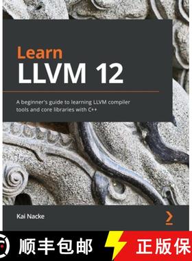 预订 Learn LLVM 12: A beginner's guide to learning LLVM compiler tools and core libraries with C++ [9781839213502]