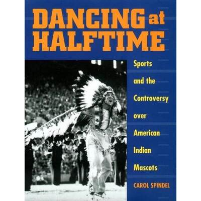 【4周达】Dancing at Halftime: Sports and the Controversy Over American Indian Mascots [9780814781265]