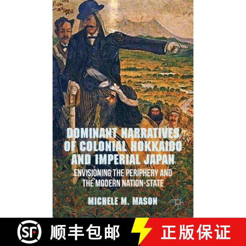 【3-4周达】Dominant Narratives of Colonial Hokkaido and Imperial Japan: Envisioning the Periphery and... [9781137289759]