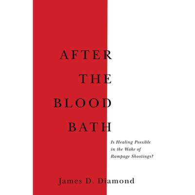 【4周达】After the Bloodbath: Is Healing Possible in the Wake of Rampage Shootings? [9781611863314]