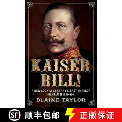 【3-4周达】Kaiser Bill!: A New Look at Imperial Germany's Last Emperor, Wilhelm II 1859-1941 [9781781550014]
