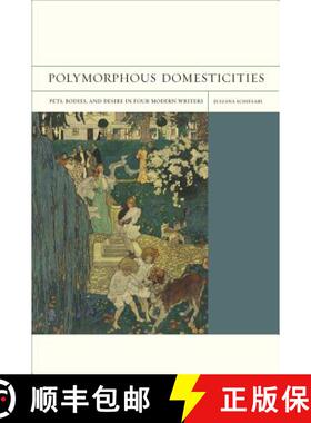 【3-4周达】Polymorphous Domesticities, Volume 10: Pets, Bodies, and Desire in Four Modern Writers (Fi... [9780520270848]