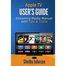 【4周达】Apple TV User's Guide: Streaming Media Manual with Tips & Tricks [9780692023686]