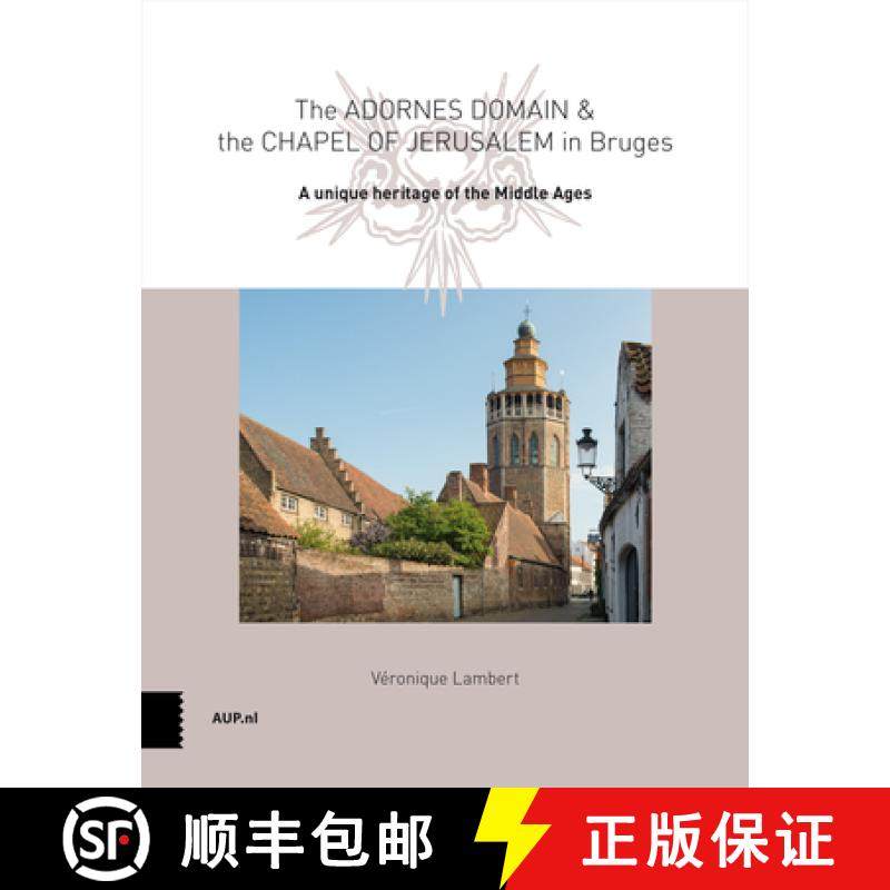 【3-4周达】The Adornes Domain and the Jerusalem Chapel in Bruges: A Remarkable Legacy from the Middle... [9789462989924]