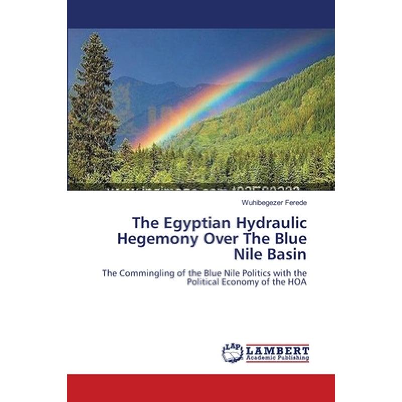 【4周达】The Egyptian Hydraulic Hegemony Over The Blue Nile Basin [9783659206986]