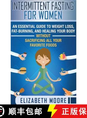 【3-4周达】Intermittent Fasting for Women: An Essential Guide to Weight Loss, Fat-Burning, and Healin... [9781647481308]