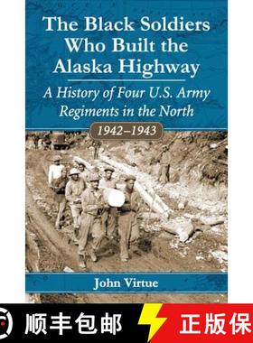 【3-4周达】The Black Soldiers Who Built the Alaska Highway : A History of Four U.S. Army Regiments in... [9780786471171]
