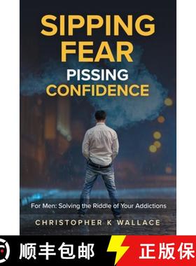 预订 Sipping Fear Pissing Confidence: For Men: Solving the Riddle of Your Addictions [9781987954050]