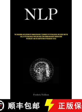 预订 Nlp: The Subliminal Influencing Of Human Behavior, Techniques Of Psychological Influence And The... [9781837878918]