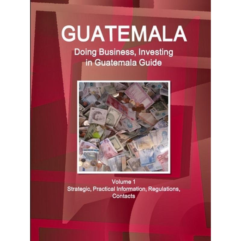 【4周达】Guatemala: Doing Business, Investing in Guatemala Guide Volume 1 Strategic, Practical Inform... [9781514526712]