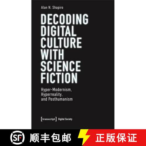 【3-4周达】Decoding Digital Culture with Science Fiction: Hyper-Modernism, Hyperreality, and Posthuma... [9783837672428]