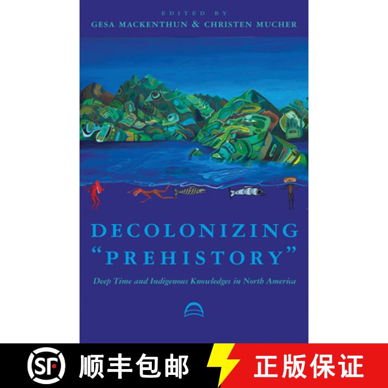【3-4周达】Decolonizing Prehistory: Deep Time and Indigenous Knowledges in North America [9780816542291]