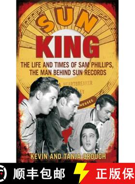 【3-4周达】Sun King: The Life and Times of Sam Phillips, The Man Behind Sun Records [9780749929466]