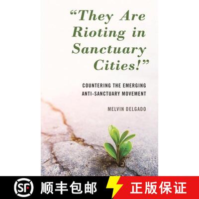 【3-4周达】They Are Rioting in Sanctuary Cities! : Countering the Emerging Anti-Sanctuary Movement [9781538147153]