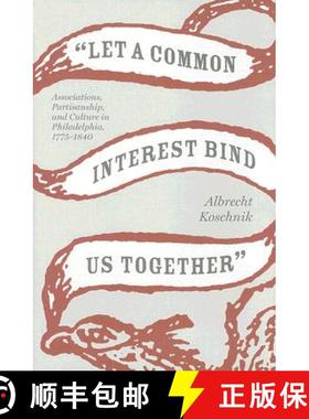 预订 let a Common Interest Bind Us Together: Associations, Partisanship, and Culture in Philadelphia,... [9780813926483]
