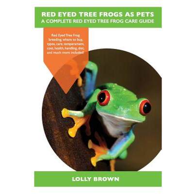 【4周达】Red Eyed Tree Frogs as Pets: Red Eyed Tree Frog breeding, where to buy, types, care, tempera... [9781946286154]