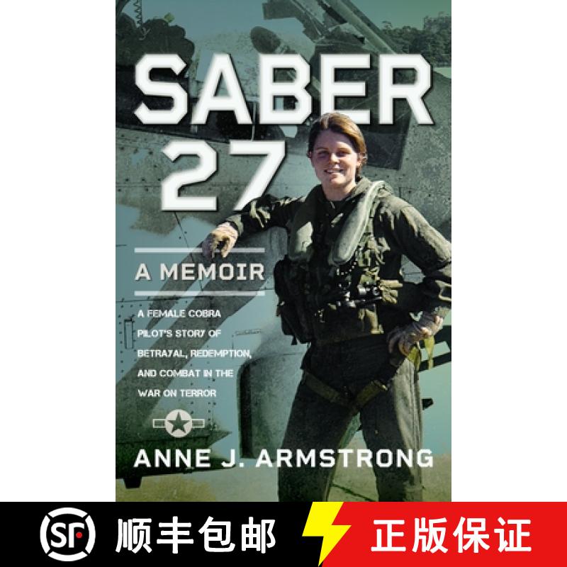 预订 Saber 27: A Memoir: A Female Cobra Pilot's Story of Betrayal, Redemption, and Combat in the War ... [9781399032407]