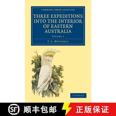 【3-4周达】Three Expeditions into the Interior of Eastern Australia: With Descriptions of the Recentl... [9781108030625]