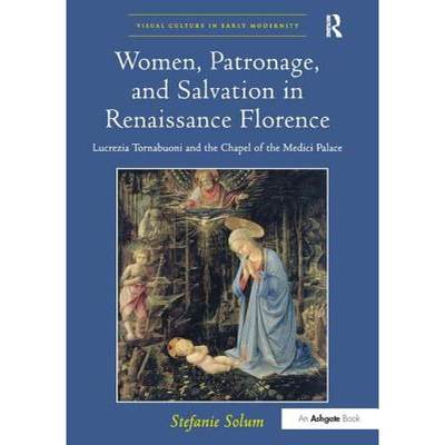 【4周达】Women, Patronage, and Salvation in Renaissance Florence: Lucrezia Tornabuoni and the Chapel ... [9781138310360]