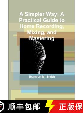 预订 A Simpler Way: A Practical Guide to Home Recording, Mixing, and Mastering [9781365483004]