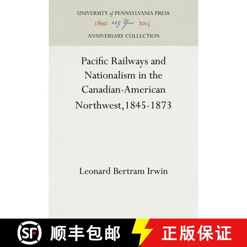 【3-4周达】Pacific Railways and Nationalism in the Canadian-American Northwest, 1845-1873 [9781512812473]