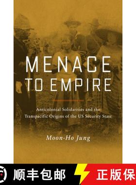 预订 Menace to Empire: Anticolonial Solidarities and the Transpacific Origins of the Us Security Stat... [9780520397873]