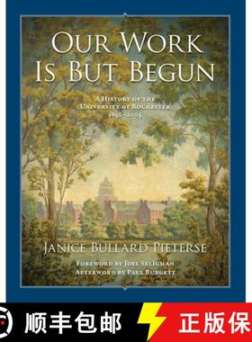 【3-4周达】Our Work Is But Begun: A History of the University of Rochester 1850-2005 [9781580465045]