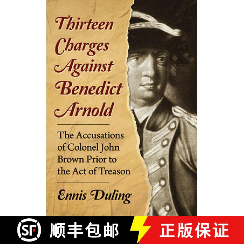 【2-3周达】Thirteen Charges Against Benedict Arnold : The Accusations of Colonel John Brown Prior to ... [9781476684918]