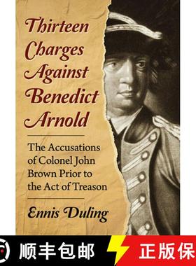 【3-4周达】Thirteen Charges Against Benedict Arnold : The Accusations of Colonel John Brown Prior to ... [9781476684918]