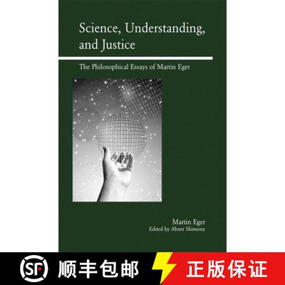 【3-4周达】Science, Understanding, and Justice : The Philosophical Essays of Martin Eger [9780812694611]