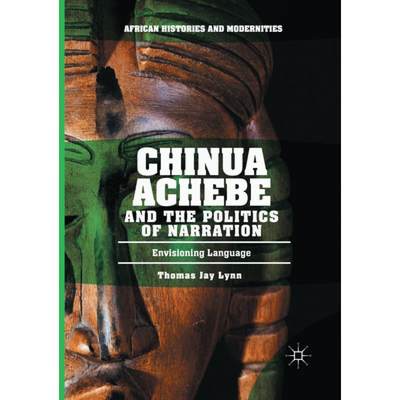 【4周达】Chinua Achebe and the Politics of Narration: Envisioning Language [9783319846224]