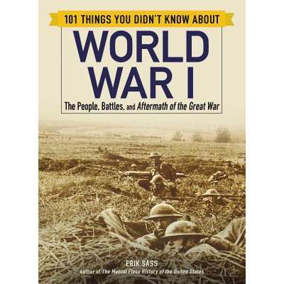 【4周达】101 Things You Didn't Know about World War I : The People, Battles, and Aftermath of the Gre... [9781507207222]