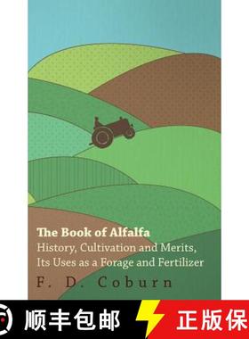 【3-4周达】The Book of Alfalfa - History, Cultivation and Merits, Its Uses as a Forage and Fertilizer [9781447467281]