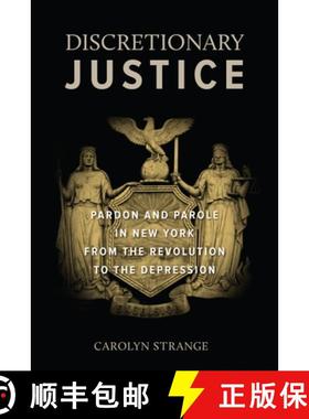 【3-4周达】Discretionary Justice: Pardon and Parole in New York from the Revolution to the Depression [9781479899920]
