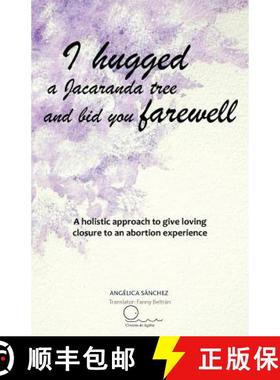 【3-4周达】I Hugged a Jacaranda Tree and Bid You Farewell: A Holistic Approach to Give Loving Closure... [9781463330378]