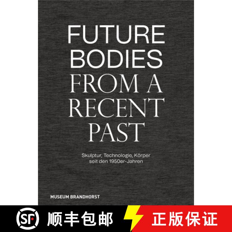 【2-3周达】Future Bodies from a Recent Past: Skulptur, Technologie Und Körper Seit Den 1950er-Jahren [9783422990197]