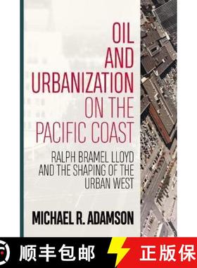 预订 Oil and Urbanization on the Pacific Coast: Ralph Bramel Lloyd and the Shaping of the Urban West [9781946684431]