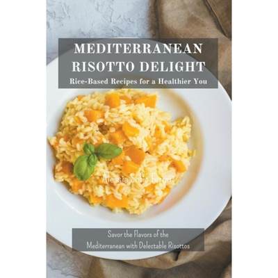 【4周达】Mediterranean Risotto Delights: Rice-Based Recipes for a Healthier You [9798224762019]