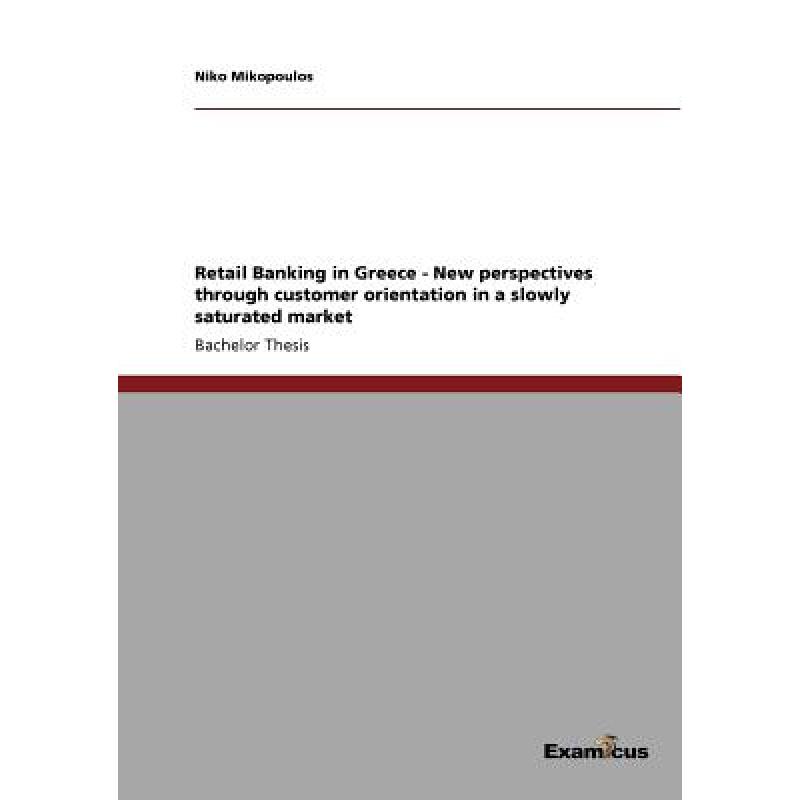 【4周达】Retail Banking in Greece - New perspectives through customer orientation in a slowly saturat... [9783656995159] 书籍/杂志/报纸 原版其它 原图主图