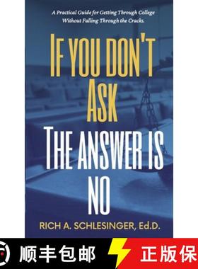 预订 If You Don't Ask The Answer Is No: A Practical Guide for Getting Through College Without Falling... [9781999140953]