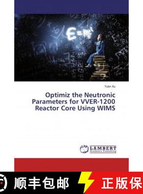预订 Optimiz the Neutronic Parameters for VVER-1200 Reactor Core Using WIMS [9786139459070]