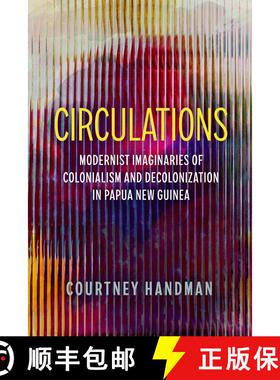 【3-4周达】Circulations: Modernist Imaginaries of Colonialism and Decolonization in Papua New Guinea ... [9780520416000]