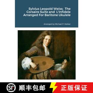 【3-4周达】Sylvius Leopold Weiss:  The Corsaire Suite and  L'Infidele Arranged For Baritone Ukulele [9781312225749]