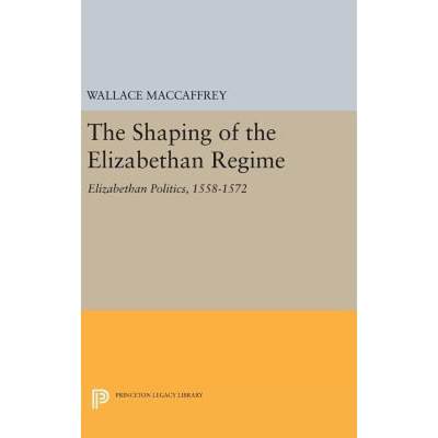 【4周达】Shaping of the Elizabethan Regime [9780691649030]