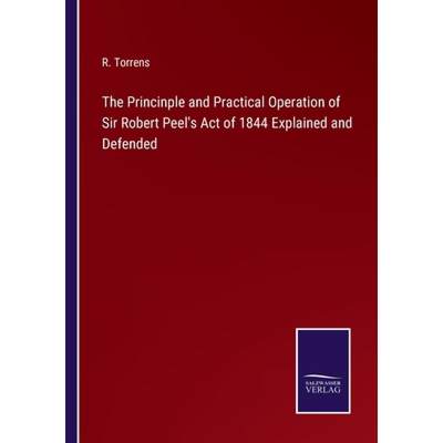 【4周达】The Princinple and Practical Operation of Sir Robert Peel's Act of 1844 Explained and Defended [9783375167066]