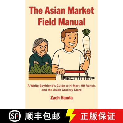 【3-4周达】The Asian Market Field Manual: A White Boyfriend's Guide to H-Mart, 99 Ranch, and the Asia... [9781971093000]