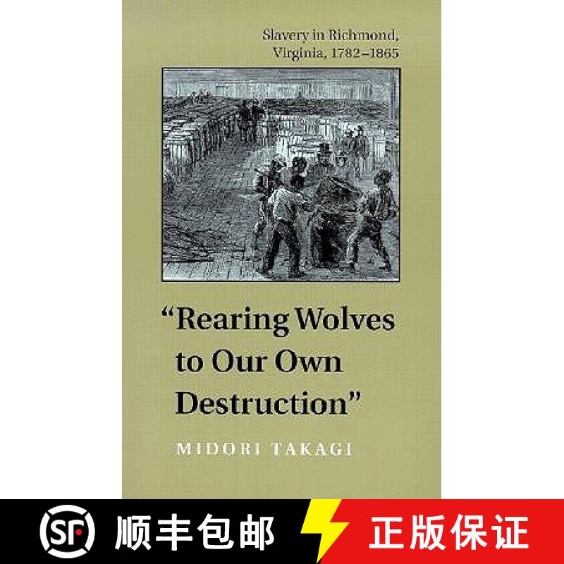 【3-4周达】Rearing Wolves to Our Own Destruction: Slavery in Richmond, Virginia, 1782-1865 [9780813920993]